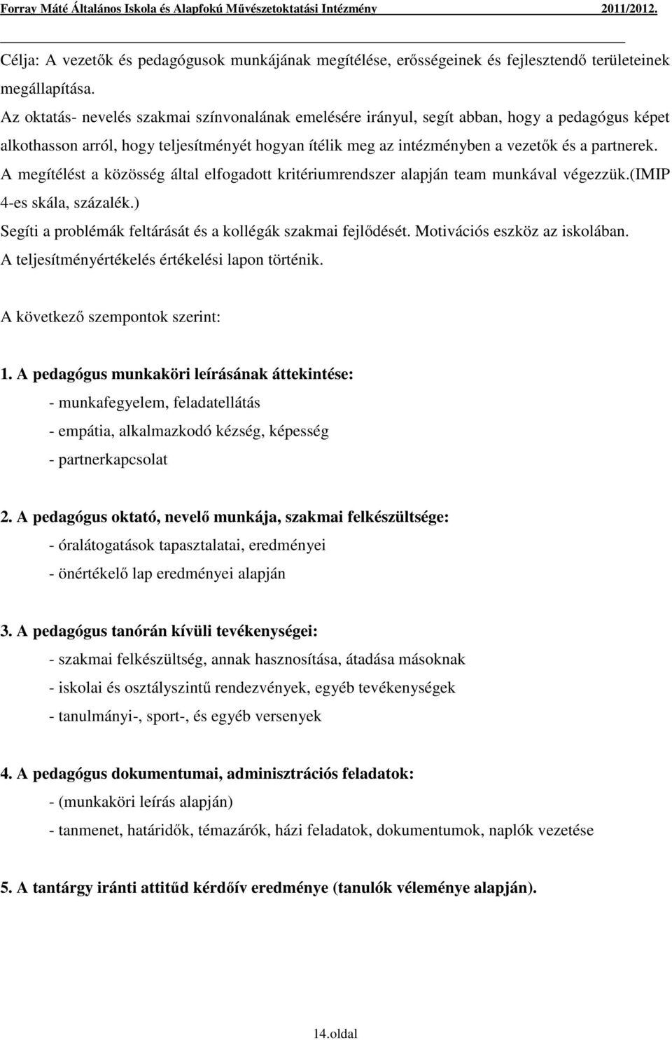 A megítélést a közösség által elfogadott kritériumrendszer alapján team munkával végezzük.(imip 4-es skála, százalék.) Segíti a problémák feltárását és a kollégák szakmai fejlődését.