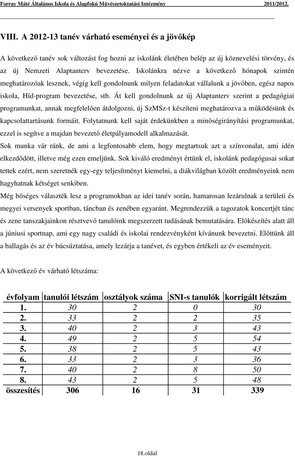 Át kell gondolnunk az új Alaptanterv szerint a pedagógiai programunkat, annak megfelelően átdolgozni, új SzMSz-t készíteni meghatározva a működésünk és kapcsolattartásunk formáit.