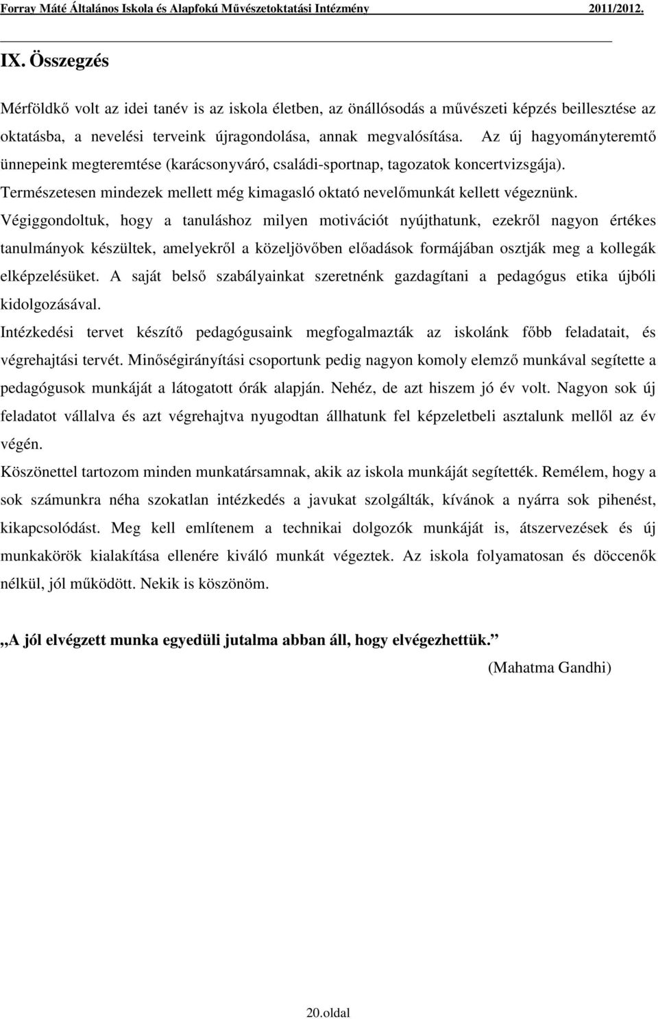 Végiggondoltuk, hogy a tanuláshoz milyen motivációt nyújthatunk, ezekről nagyon értékes tanulmányok készültek, amelyekről a közeljövőben előadások formájában osztják meg a kollegák elképzelésüket.