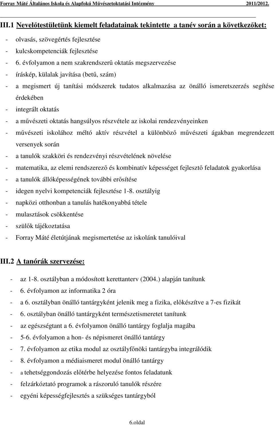 integrált oktatás - a művészeti oktatás hangsúlyos részvétele az iskolai rendezvényeinken - művészeti iskolához méltó aktív részvétel a különböző művészeti ágakban megrendezett versenyek során - a