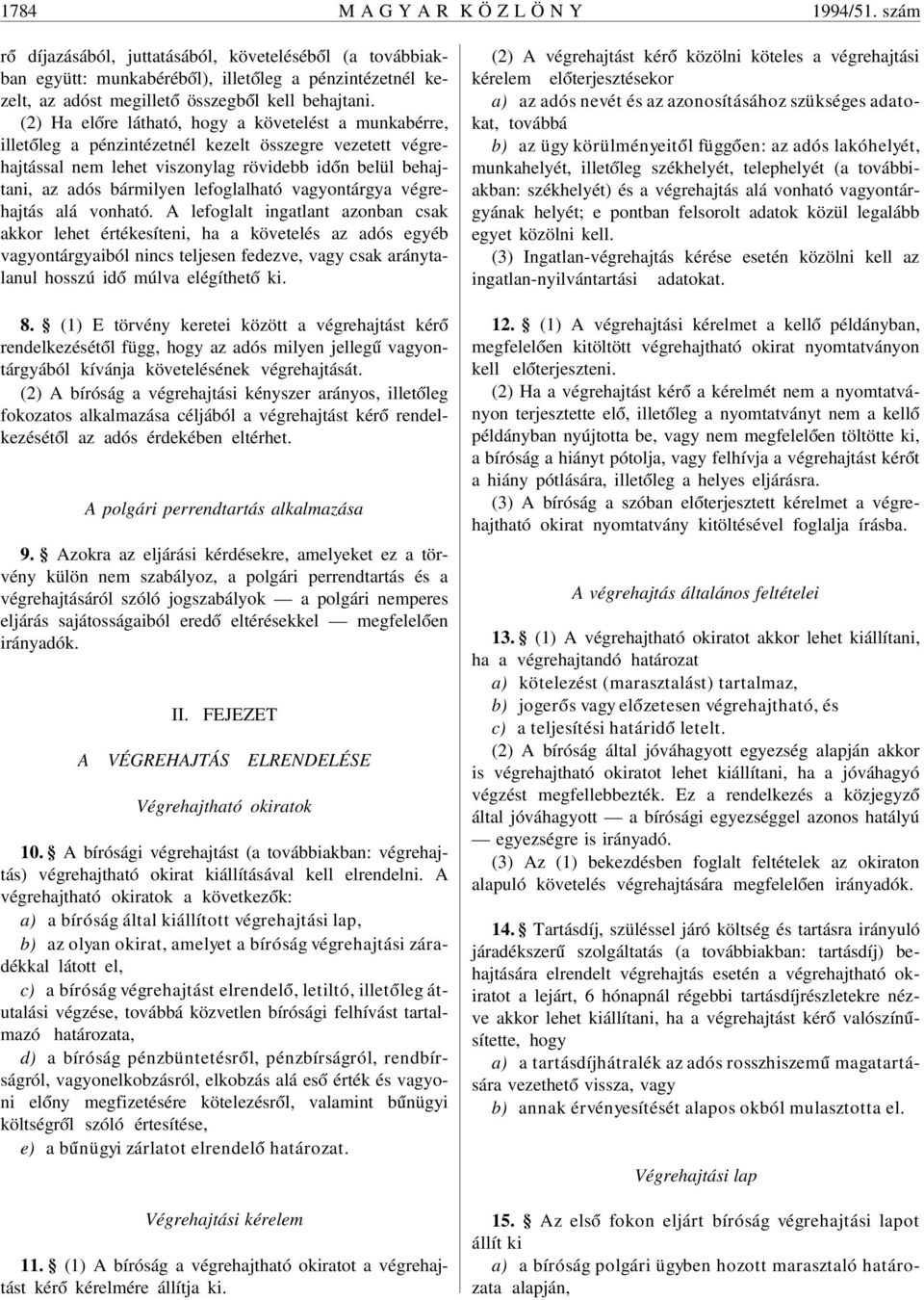 (2) Ha el óre látható, hogy a követelést a munkabérre, illet óleg a pénzintézetnél kezelt összegre vezetett végrehajtással nem lehet viszonylag rövidebb id ón belül behajtani, az adós bármilyen