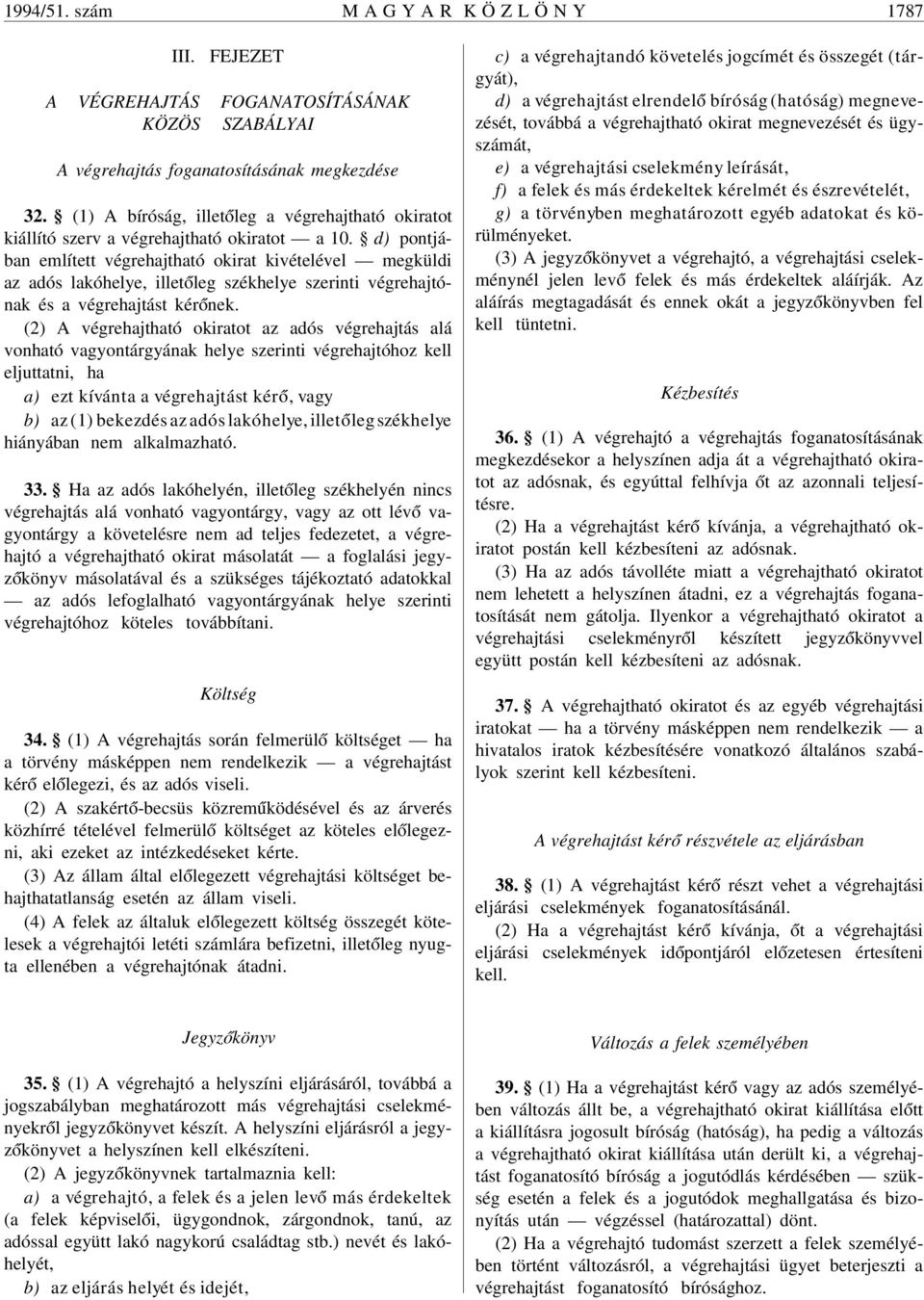 d) pontjában említett végrehajtható okirat kivételével megküldi az adós lakóhelye, illet óleg székhelye szerinti végrehajtónak és a végrehajtást kér ónek.