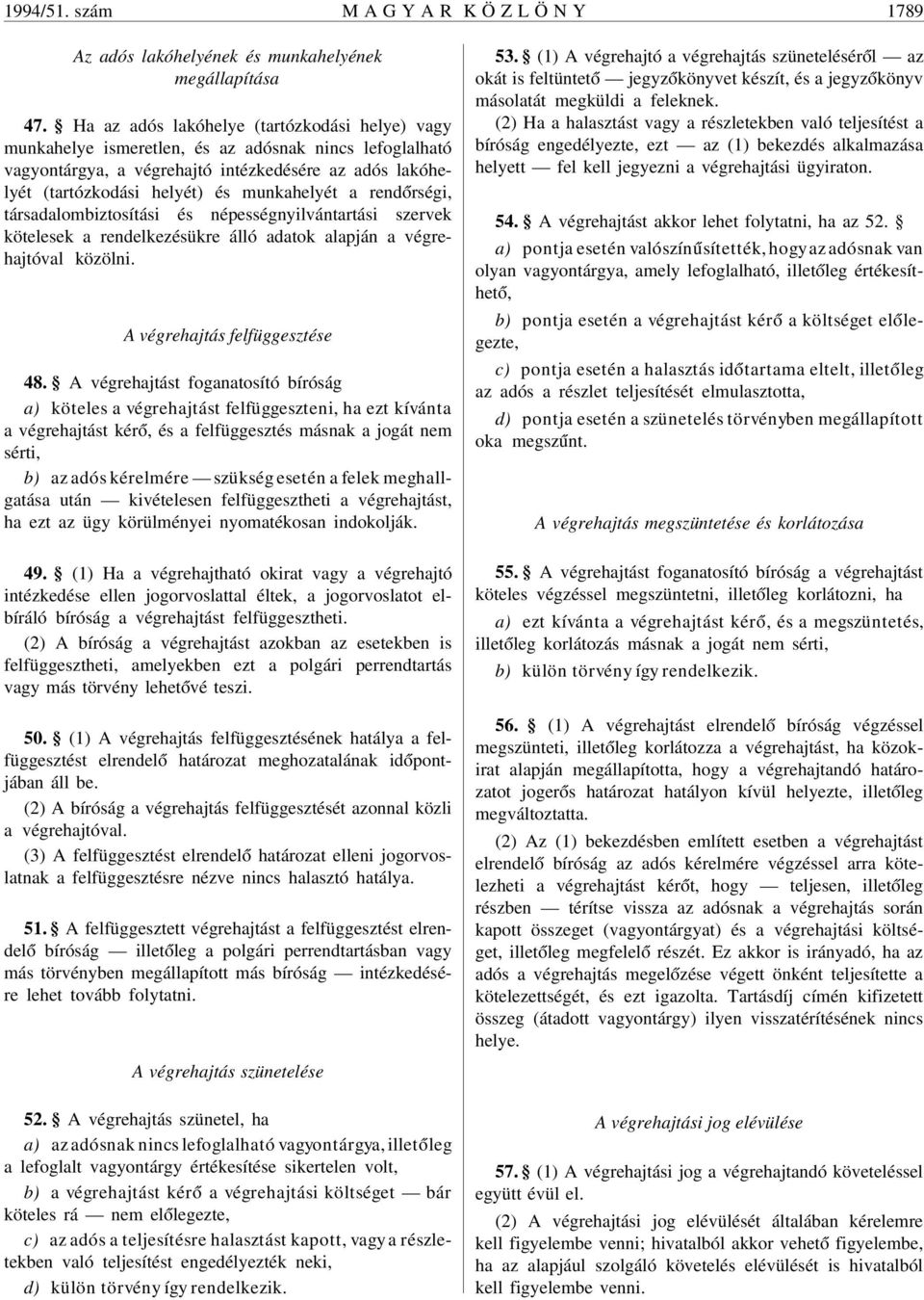 a rend órségi, társadalombiztosítási és népességnyilvántartási szervek kötelesek a rendelkezésükre álló adatok alapján a végrehajtóval közölni. A végrehajtás felfüggesztése 48.