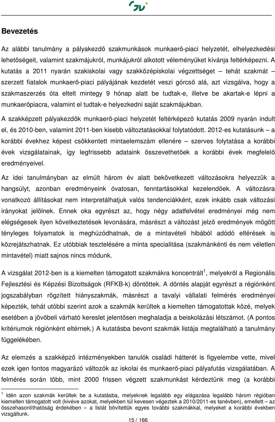 eltelt mintegy 9 hónap alatt be tudtak-e, illetve be akartak-e lépni a munkaerőpiacra, valamint el tudtak-e helyezkedni saját szakmájukban.