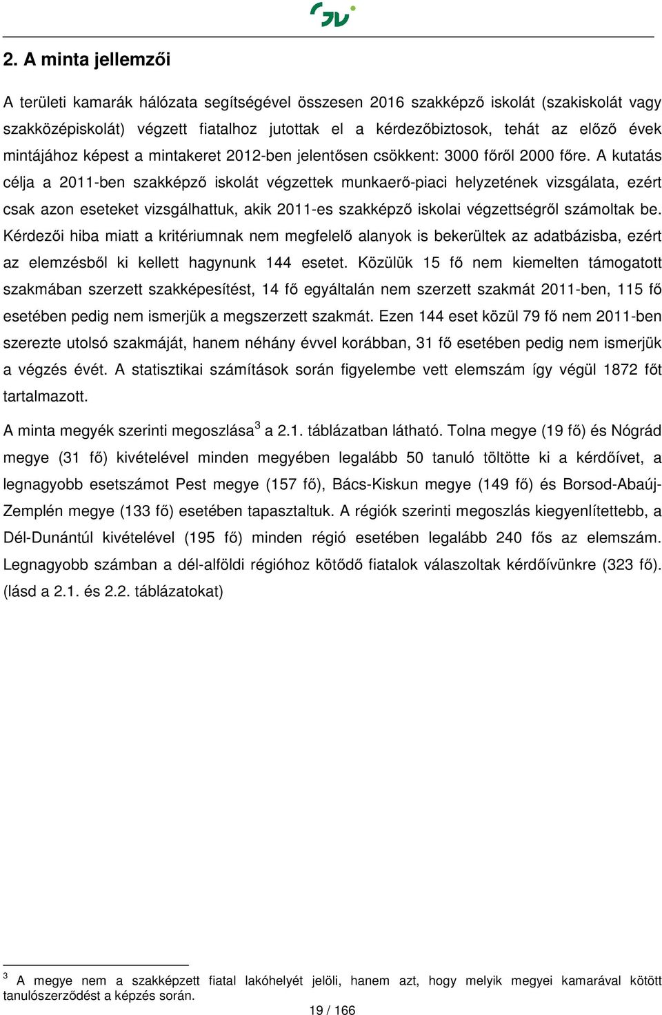 A kutatás célja a 2011-ben szakképző iskolát végzettek munkaerő-piaci helyzetének vizsgálata, ezért csak azon eseteket vizsgálhattuk, akik 2011-es szakképző iskolai végzettségről számoltak be.