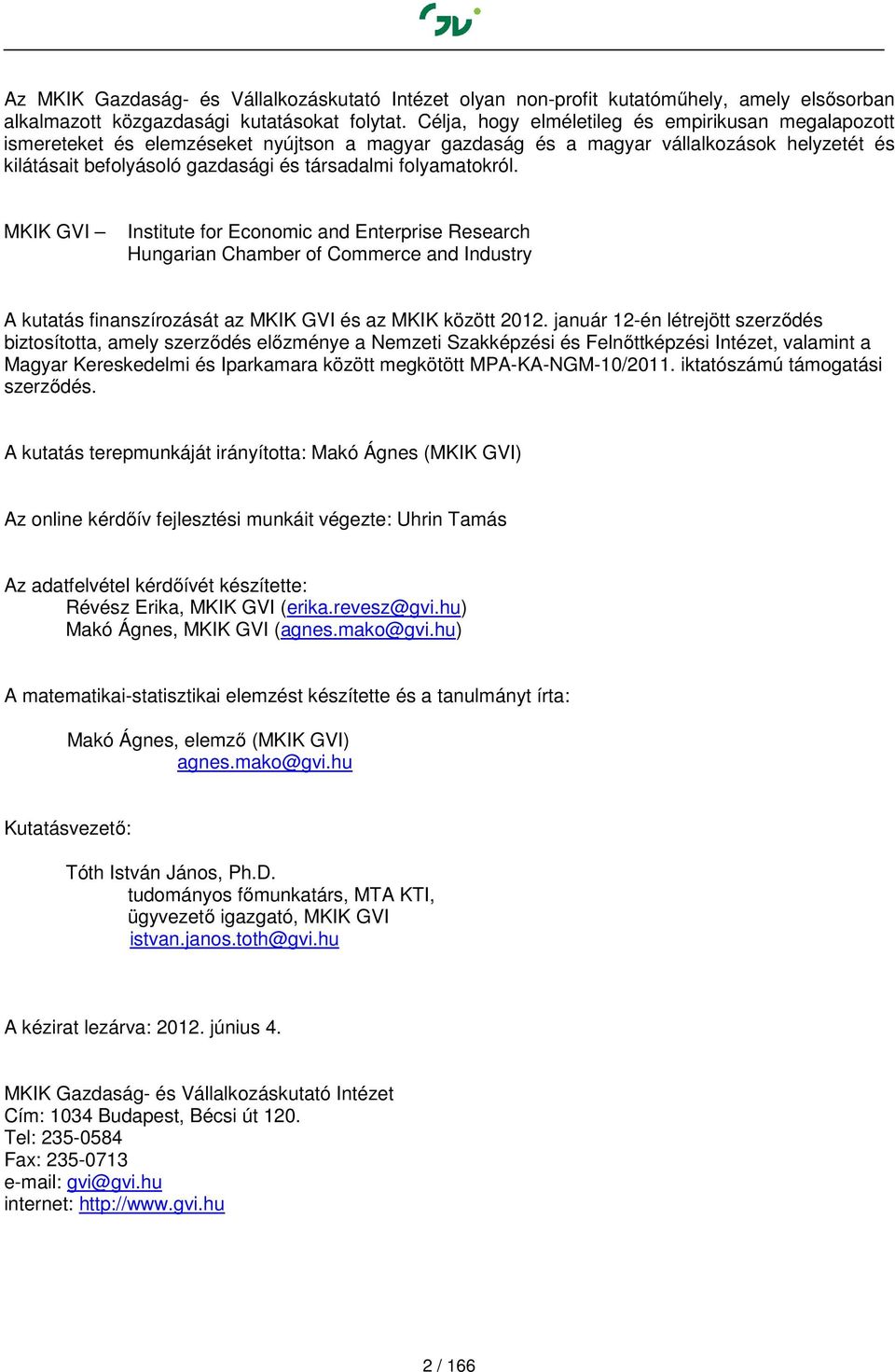 folyamatokról. MKIK GVI Institute for Economic and Enterprise Research Hungarian Chamber of Commerce and Industry A kutatás finanszírozását az MKIK GVI és az MKIK között 2012.
