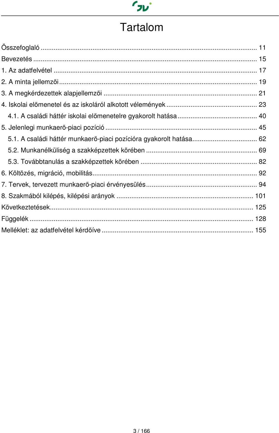 .. 62 5.2. Munkanélküliség a szakképzettek körében... 69 5.3. Továbbtanulás a szakképzettek körében... 82 6. Költözés, migráció, mobilitás... 92 7.