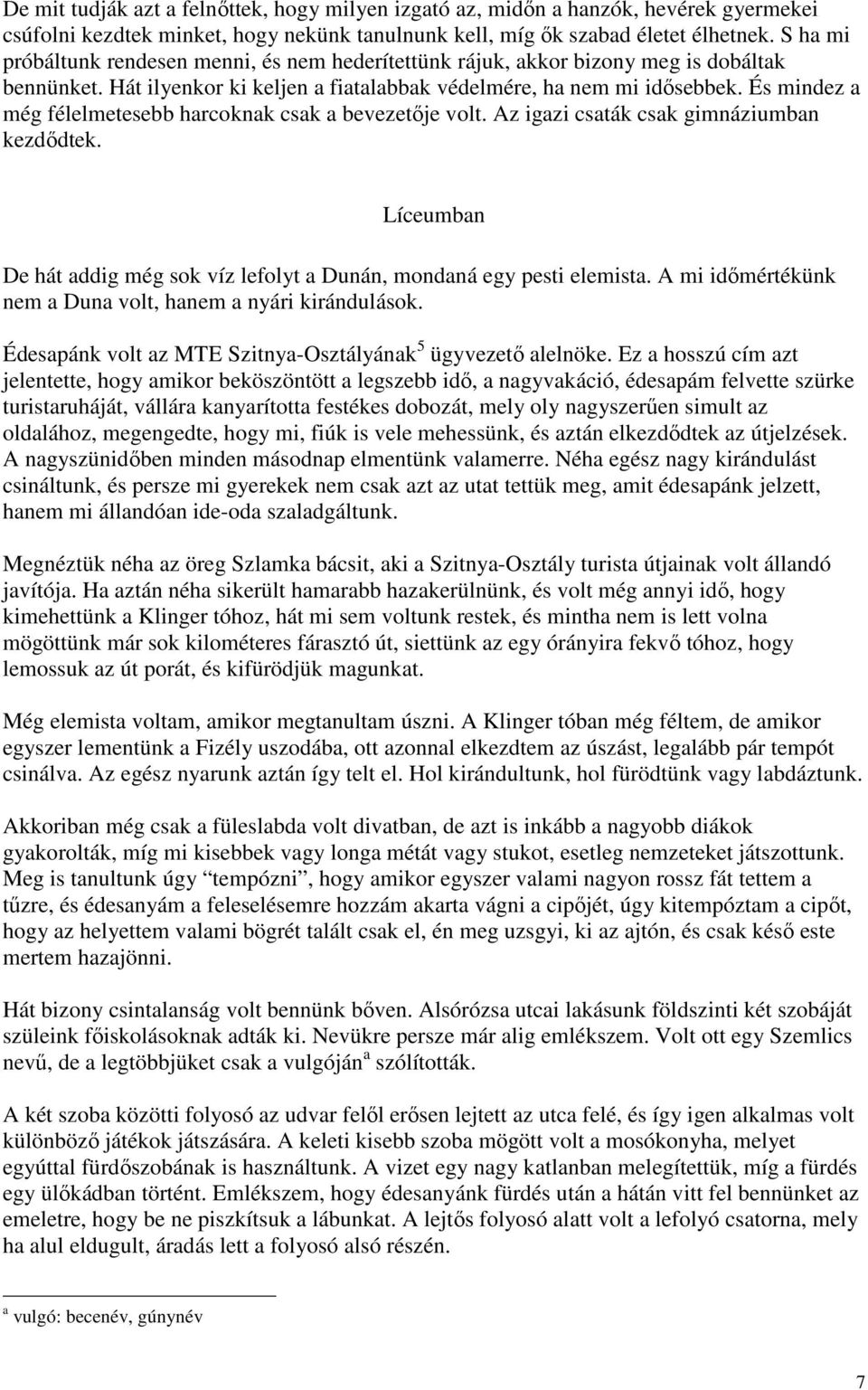 És mindez a még félelmetesebb harcoknak csak a bevezetıje volt. Az igazi csaták csak gimnáziumban kezdıdtek. Líceumban De hát addig még sok víz lefolyt a Dunán, mondaná egy pesti elemista.