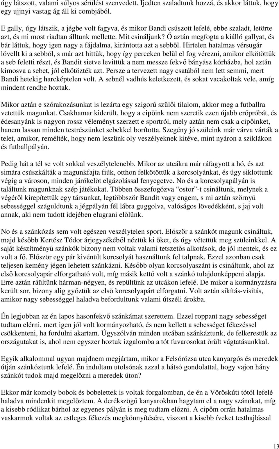 İ aztán megfogta a kiálló gallyat, és bár láttuk, hogy igen nagy a fájdalma, kirántotta azt a sebbıl.