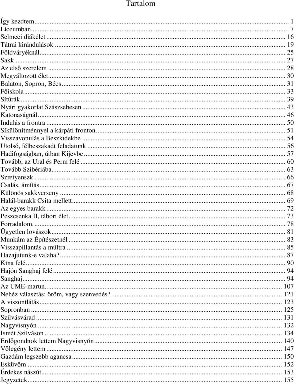 .. 54 Utolsó, félbeszakadt feladatunk... 56 Hadifogságban, útban Kijevbe... 57 Tovább, az Ural és Perm felé... 60 Tovább Szibériába... 63 Szretyenszk... 66 Csalás, ámítás... 67 Különös sakkverseny.