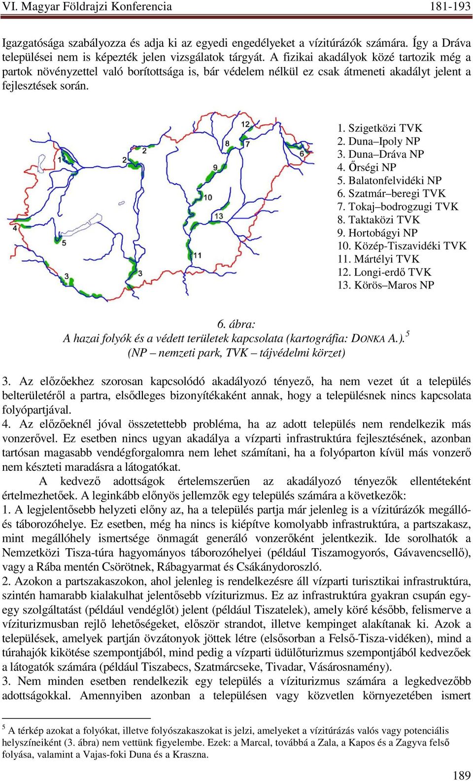 Duna Dráva NP 4. İrségi NP 5. Balatonfelvidéki NP 6. Szatmár beregi TVK 7. Tokaj bodrogzugi TVK 8. Taktaközi TVK 9. Hortobágyi NP 10. Közép-Tiszavidéki TVK 11. Mártélyi TVK 12. Longi-erdı TVK 13.