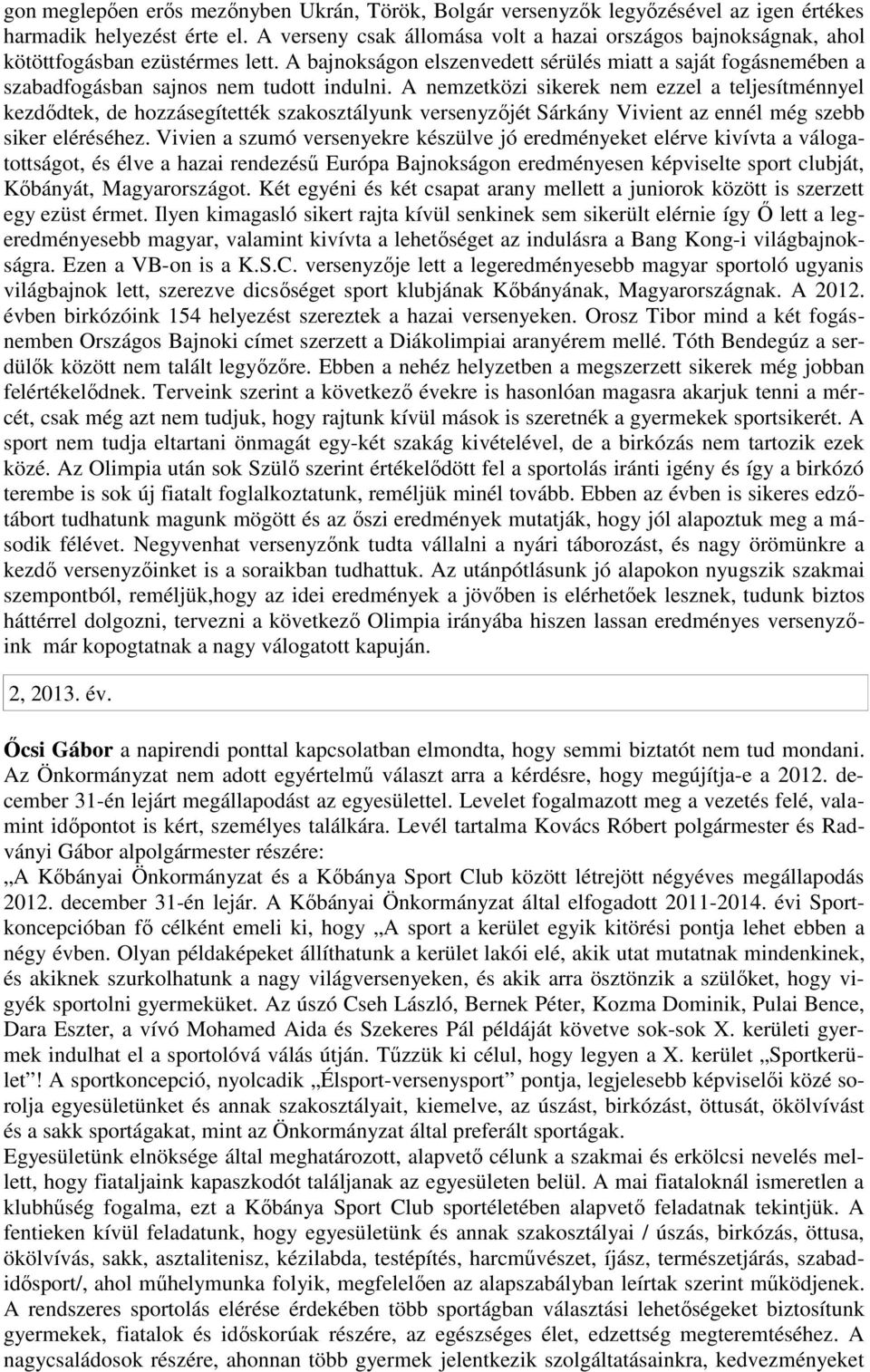 A bajnokságon elszenvedett sérülés miatt a saját fogásnemében a szabadfogásban sajnos nem tudott indulni.