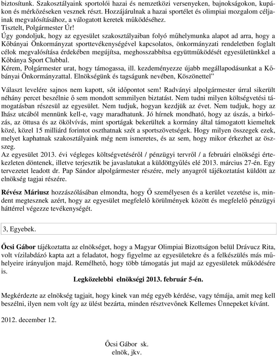 Úgy gondoljuk, hogy az egyesület szakosztályaiban folyó műhelymunka alapot ad arra, hogy a Kőbányai Önkormányzat sporttevékenységével kapcsolatos, önkormányzati rendeletben foglalt célok