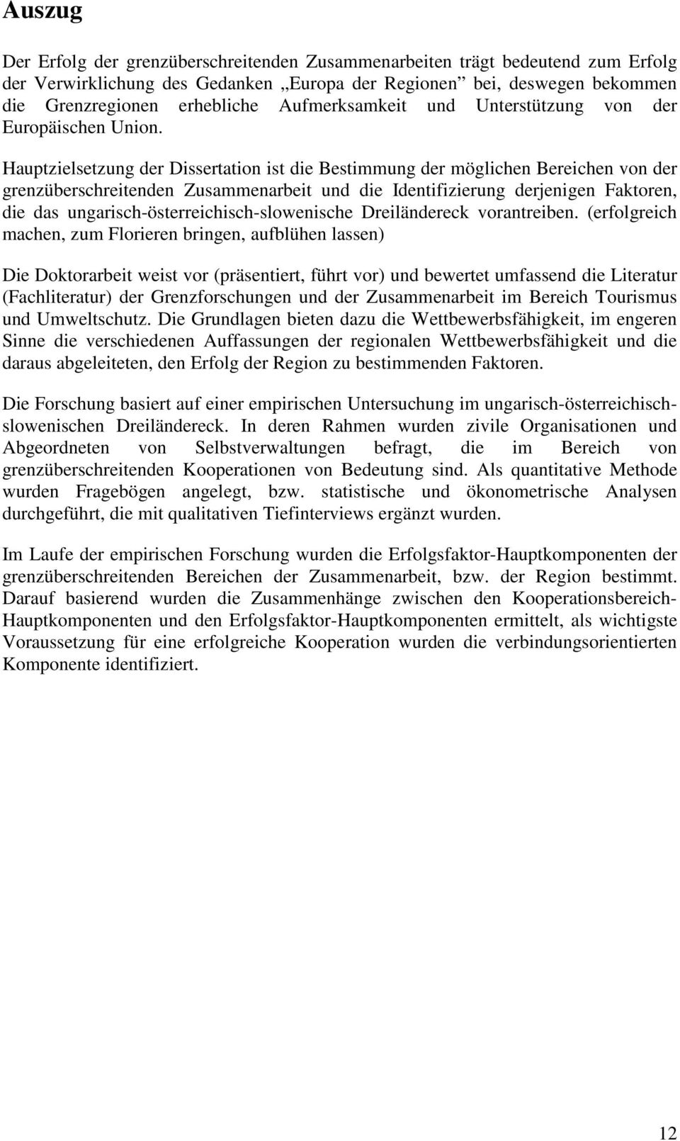 Hauptzielsetzung der Dissertation ist die Bestimmung der möglichen Bereichen von der grenzüberschreitenden Zusammenarbeit und die Identifizierung derjenigen Faktoren, die das