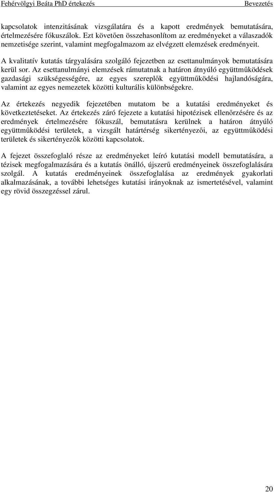 A kvalitatív kutatás tárgyalására szolgáló fejezetben az esettanulmányok bemutatására kerül sor.