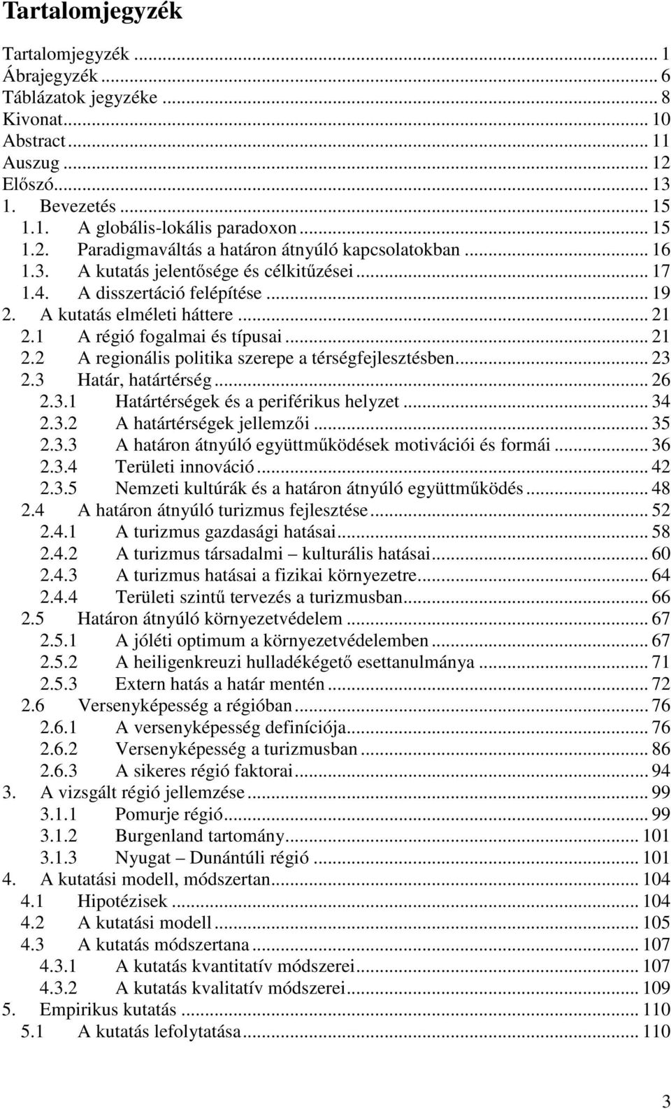 .. 23 2.3 Határ, határtérség... 26 2.3.1 Határtérségek és a periférikus helyzet... 34 2.3.2 A határtérségek jellemzői... 35 2.3.3 A határon átnyúló együttműködések motivációi és formái... 36 2.3.4 Területi innováció.