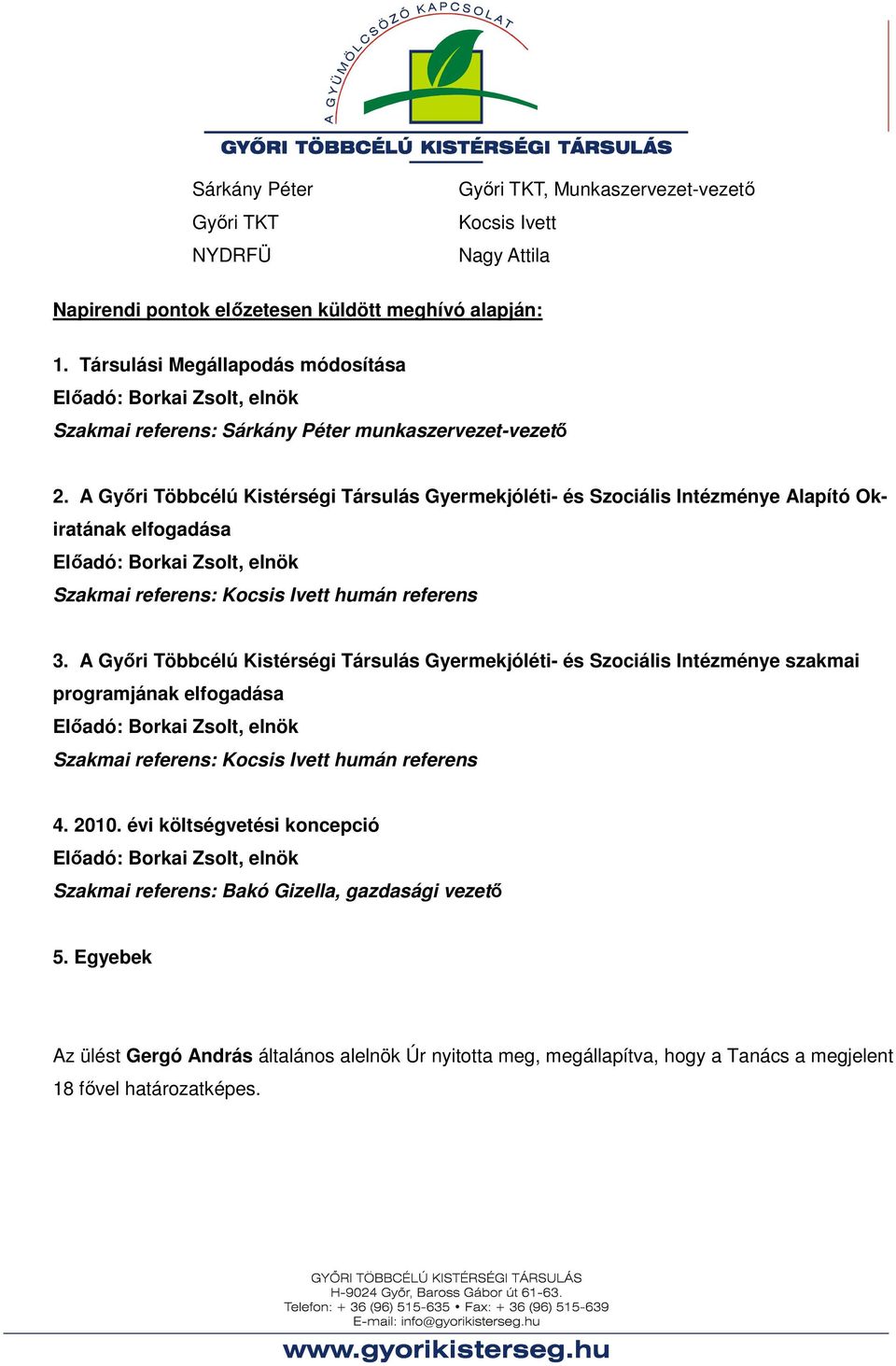 A Győri Többcélú Kistérségi Társulás Gyermekjóléti- és Szociális Intézménye Alapító Okiratának elfogadása Előadó: Borkai Zsolt, elnök Szakmai referens: Kocsis Ivett humán referens 3.