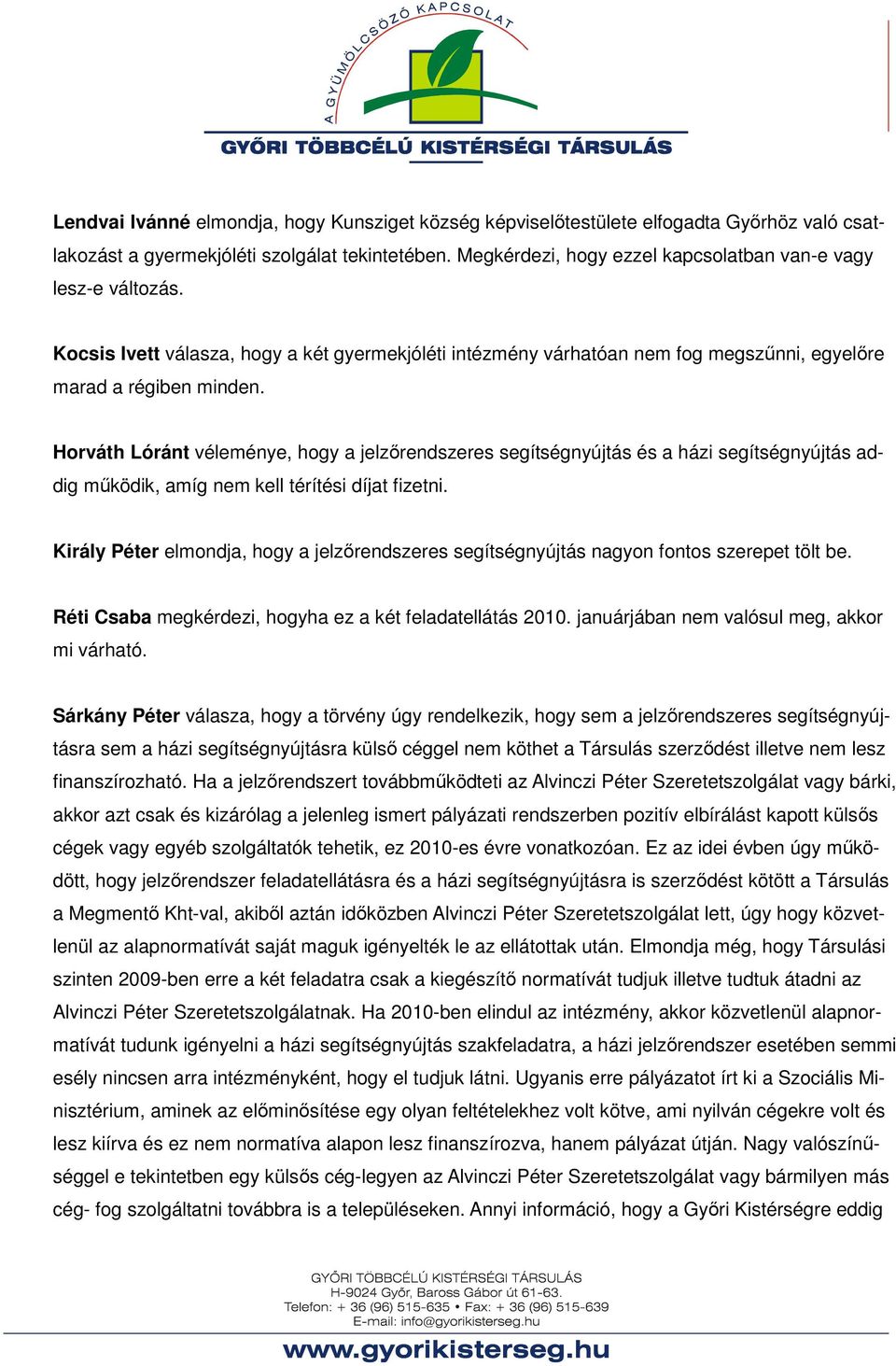 Horváth Lóránt véleménye, hogy a jelzőrendszeres segítségnyújtás és a házi segítségnyújtás addig működik, amíg nem kell térítési díjat fizetni.