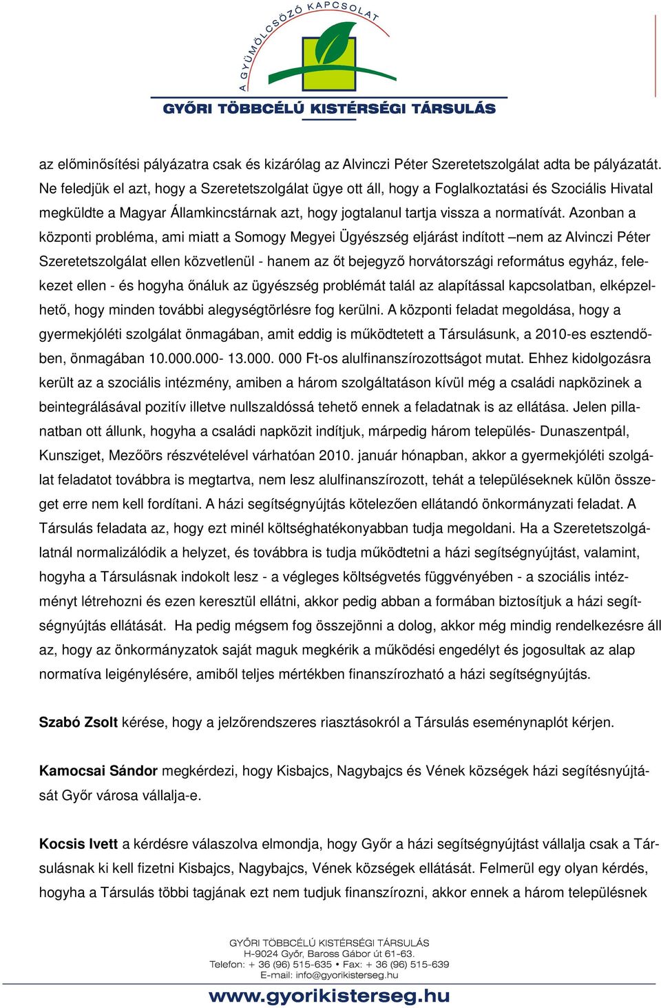 Azonban a központi probléma, ami miatt a Somogy Megyei Ügyészség eljárást indított nem az Alvinczi Péter Szeretetszolgálat ellen közvetlenül - hanem az őt bejegyző horvátországi református egyház,