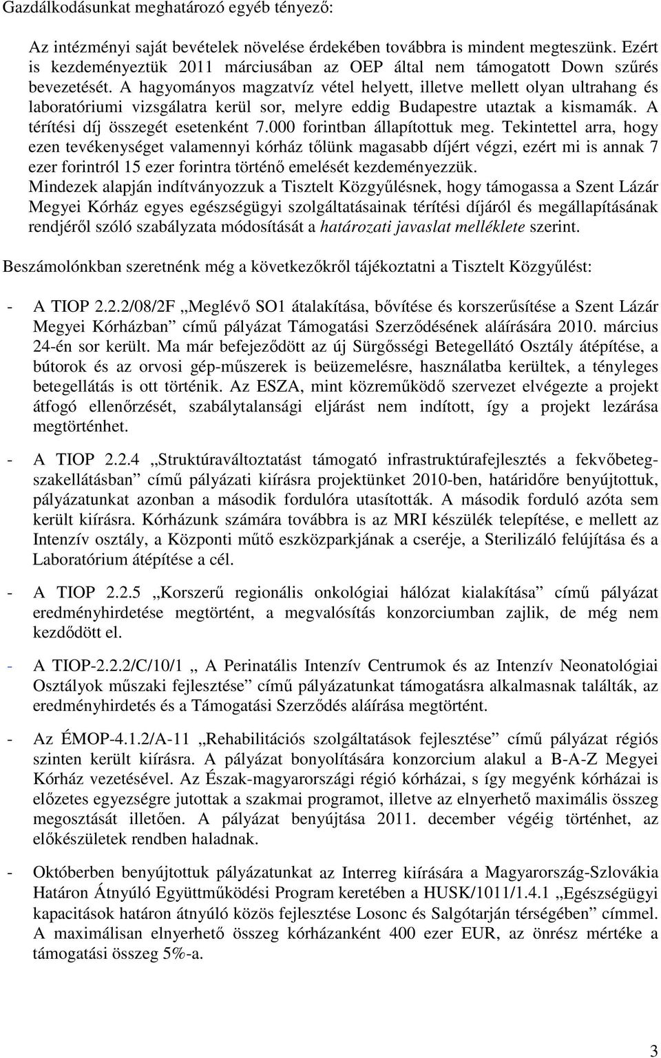 A hagyományos magzatvíz vétel helyett, illetve mellett olyan ultrahang és laboratóriumi vizsgálatra kerül sor, melyre eddig Budapestre utaztak a kismamák. A térítési díj összegét esetenként 7.