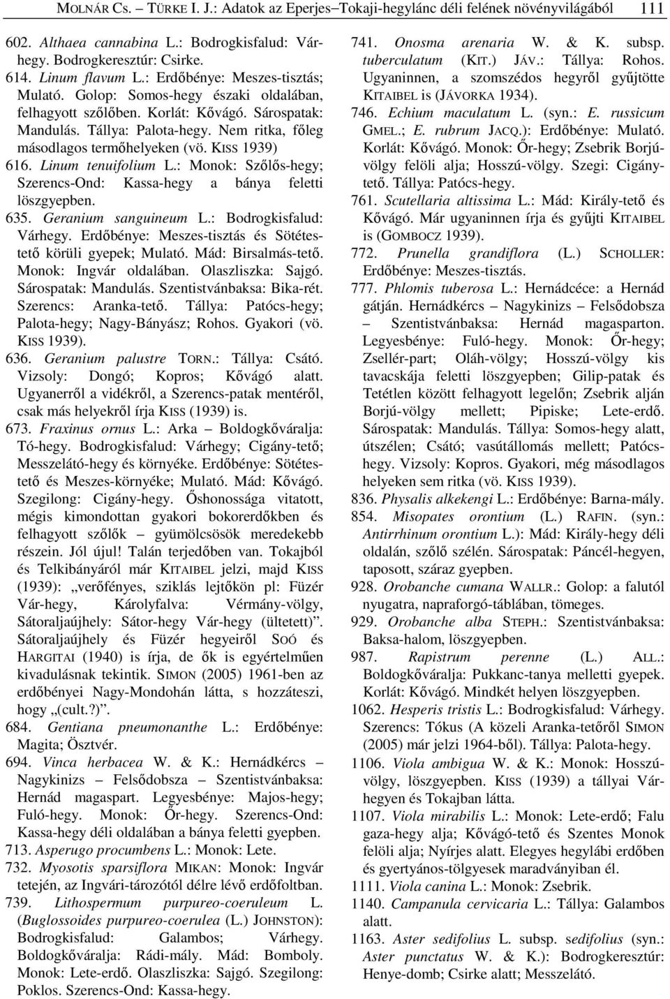 KISS 1939) 616. Linum tenuifolium L.: Monok: Szőlős-hegy; Szerencs-Ond: Kassa-hegy a bánya feletti löszgyepben. 635. Geranium sanguineum L.: Bodrogkisfalud: Várhegy.