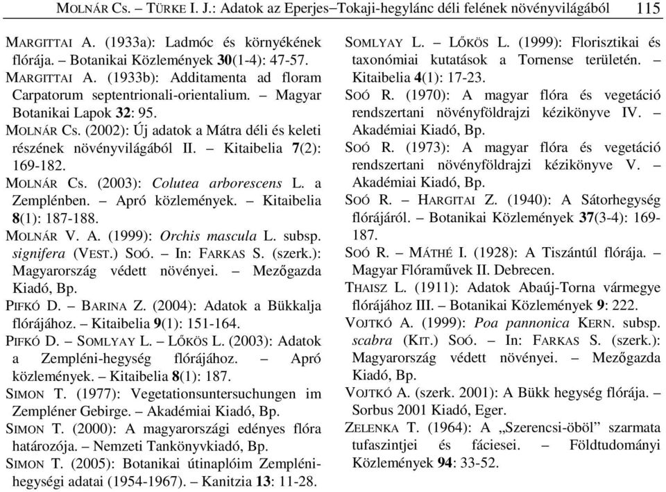 Apró közlemények. Kitaibelia 8(1): 187-188. MOLNÁR V. A. (1999): Orchis mascula L. subsp. signifera (VEST.) SOÓ. In: FARKAS S. (szerk.): Magyarország védett növényei. Mezőgazda Kiadó, Bp. PIFKÓ D.