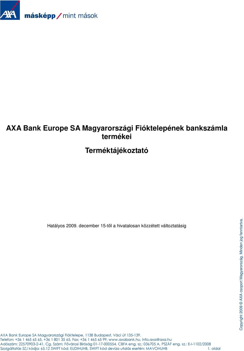 Telefon: +36 1 465 65 65, +36 1 801 35 65, Fax: +36 1 465 65 99, www.axabank.hu, info.axa@axa.hu Adószám: 22570903-2-41, Cg.