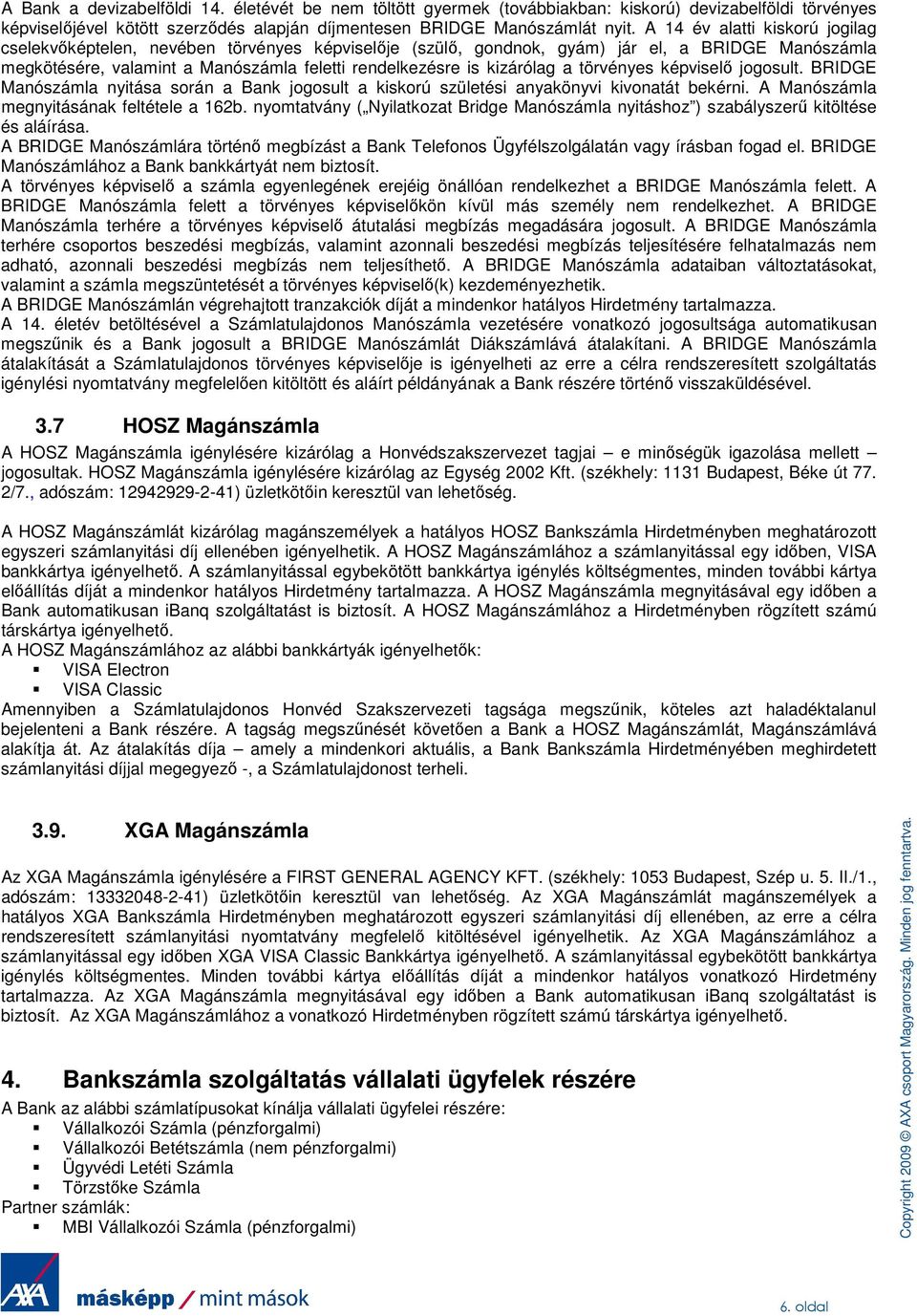 a törvényes képviselı jogosult. BRIDGE Manószámla nyitása során a Bank jogosult a kiskorú születési anyakönyvi kivonatát bekérni. A Manószámla megnyitásának feltétele a 162b.