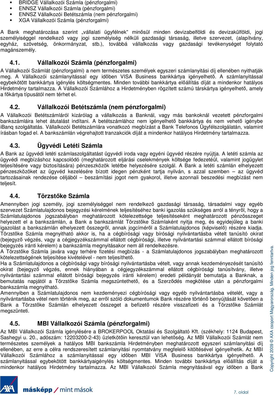 szövetség, önkormányzat, stb.), továbbá vállalkozás vagy gazdasági tevékenységet folytató magánszemély. 4.1.