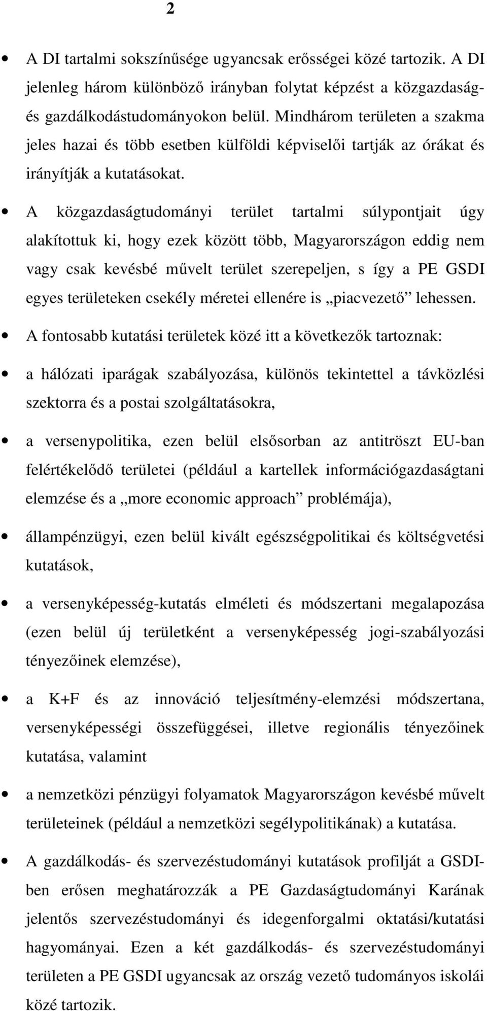 A közgazdaságtudományi terület tartalmi súlypontjait úgy alakítottuk ki, hogy ezek között több, Magyarországon eddig nem vagy csak kevésbé művelt terület szerepeljen, s így a PE GSDI egyes