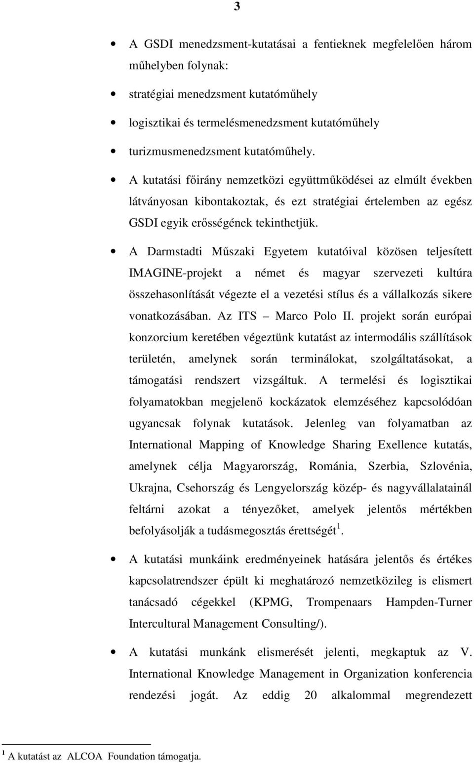 A Darmstadti Műszaki Egyetem kutatóival közösen teljesített IMAGINE-projekt a német és magyar szervezeti kultúra összehasonlítását végezte el a vezetési stílus és a vállalkozás sikere vonatkozásában.