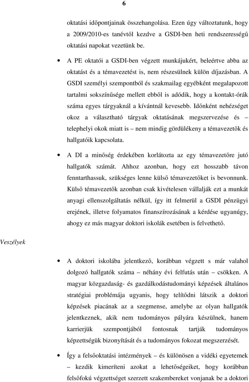 A GSDI személyi szempontból és szakmailag egyébként megalapozott tartalmi sokszínűsége mellett ebből is adódik, hogy a kontakt-órák száma egyes tárgyaknál a kívántnál kevesebb.