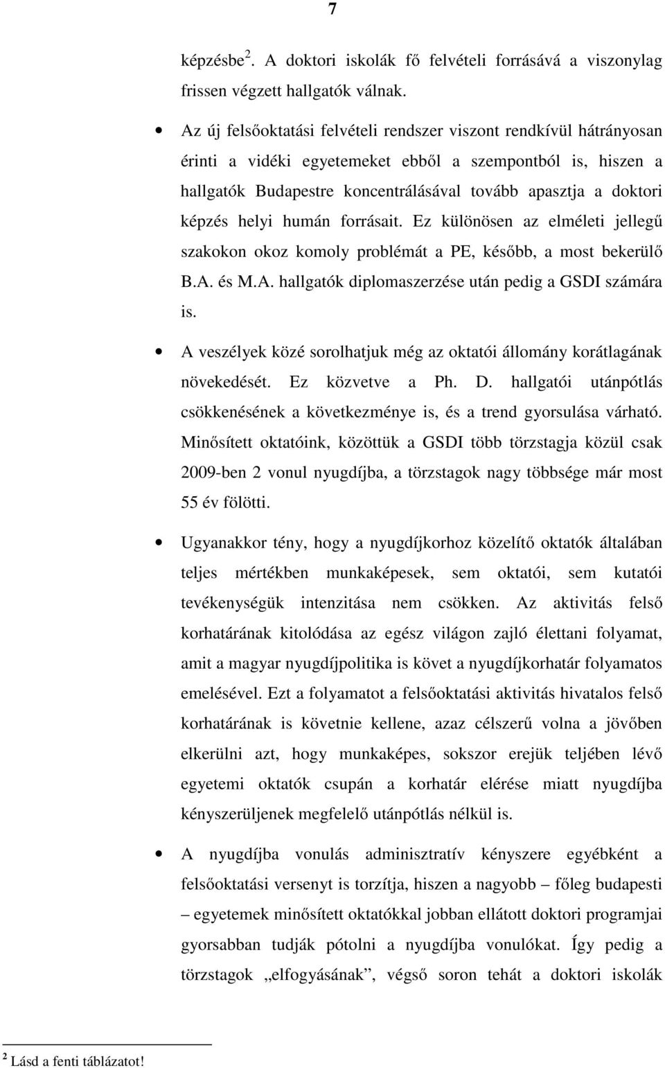 képzés helyi humán forrásait. Ez különösen az elméleti jellegű szakokon okoz komoly problémát a PE, később, a most bekerülő B.A. és M.A. hallgatók diplomaszerzése után pedig a GSDI számára is.