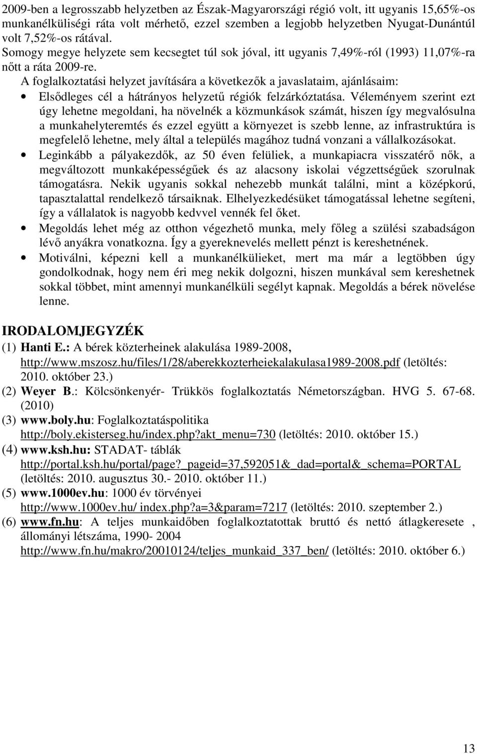 A foglalkoztatási helyzet javítására a következık a javaslataim, ajánlásaim: Elsıdleges cél a hátrányos helyzető régiók felzárkóztatása.