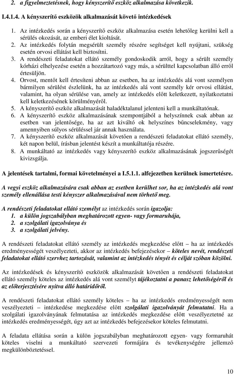 Az intézkedés folytán megsérült személy részére segítséget kell nyújtani, szükség esetén orvosi ellátást kell biztosítni. 3.