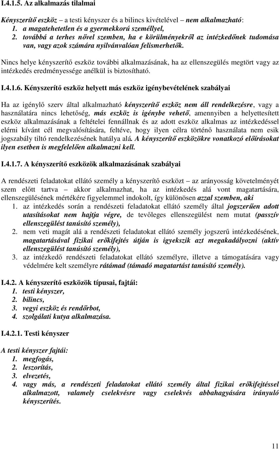 Nincs helye kényszerítő eszköz további alkalmazásának, ha az ellenszegülés megtört vagy az intézkedés eredményessége anélkül is biztosítható. I.4.1.6.