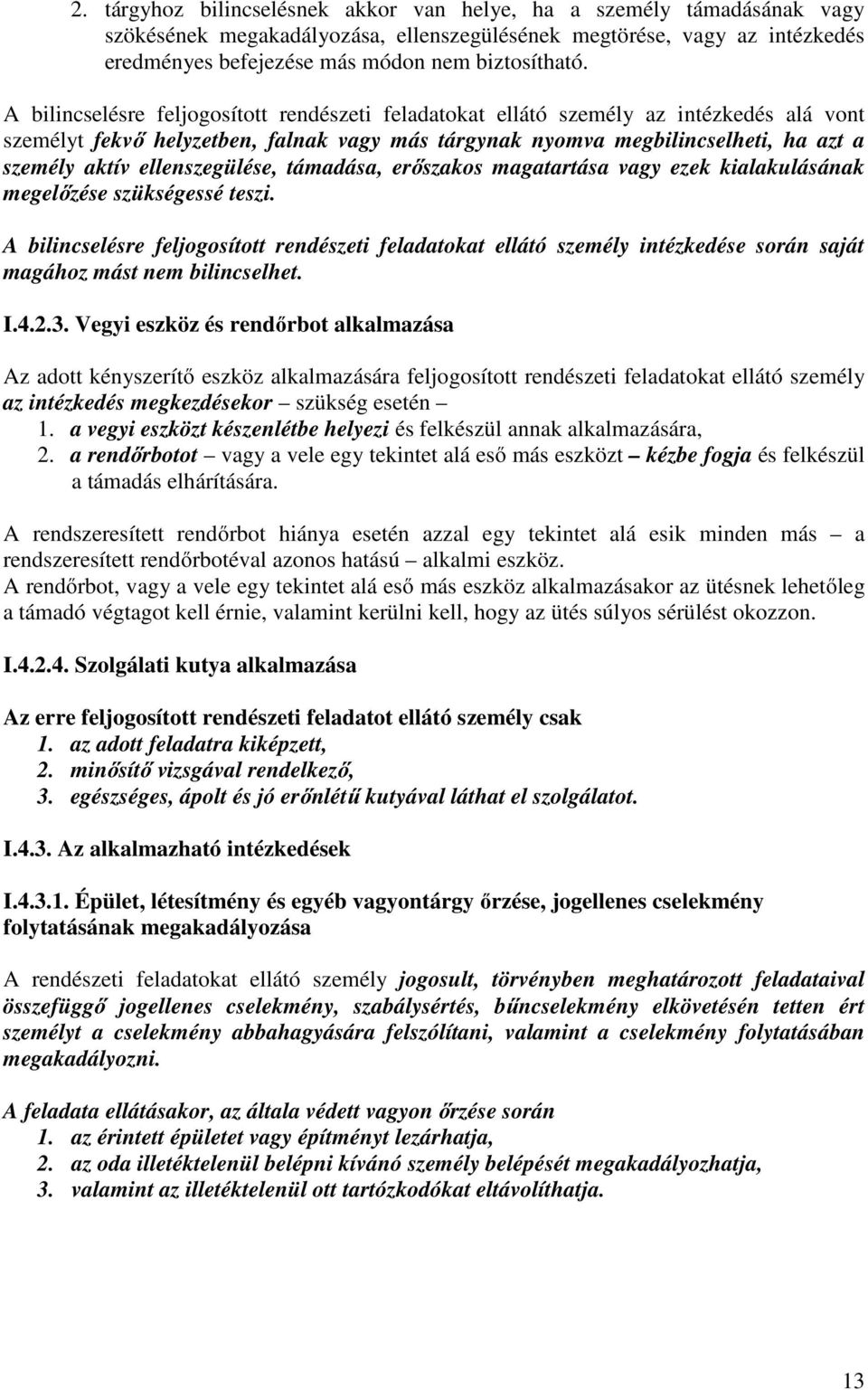 ellenszegülése, támadása, erőszakos magatartása vagy ezek kialakulásának megelőzése szükségessé teszi.