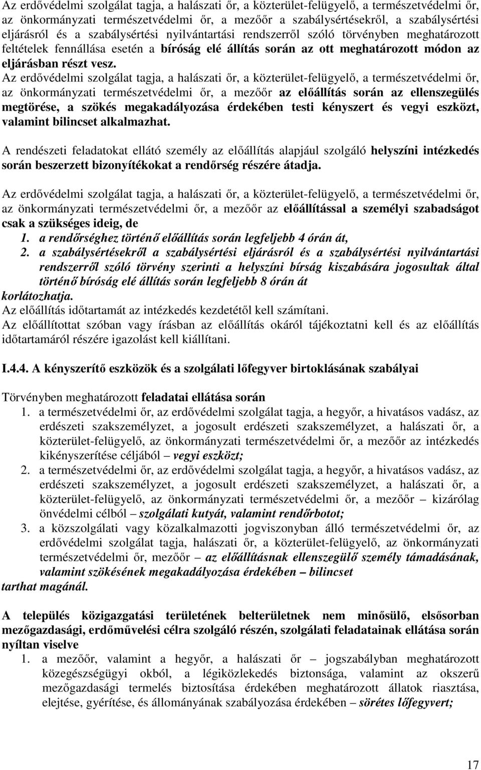 Az erdővédelmi szolgálat tagja, a halászati őr, a közterület-felügyelő, a természetvédelmi őr, az önkormányzati természetvédelmi őr, a mezőőr az előállítás során az ellenszegülés megtörése, a szökés