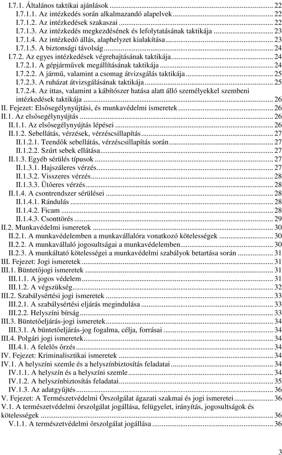 .. 24 I.7.2.1. A gépjárművek megállításának taktikája... 24 I.7.2.2. A jármű, valamint a csomag átvizsgálás taktikája... 25 I.7.2.3. A ruházat átvizsgálásának taktikája... 25 I.7.2.4. Az ittas, valamint a kábítószer hatása alatt álló személyekkel szembeni intézkedések taktikája.