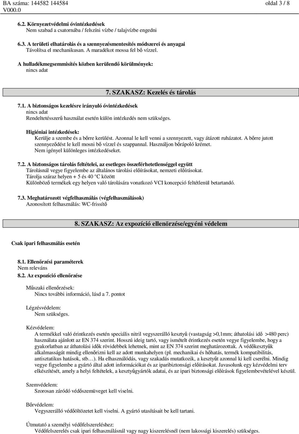 A biztonságos kezelésre irányuló óvintézkedések Rendeltetésszer használat esetén külön intézkedés nem szükséges. Higiéniai intézkedések: Kerülje a szembe és a b rre kerülést.