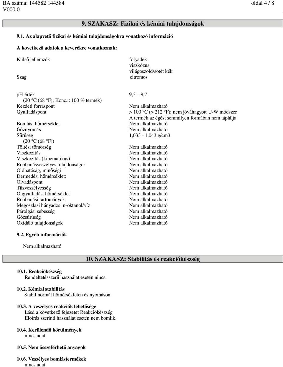 C (68 F); Konc.:: 100 % termék) Kezdeti forráspont Nem alkalmazható Gyulladáspont > 100 C (> 212 F); nem jóváhagyott U-W módszer A termék az égést semmilyen formában nem táplálja.