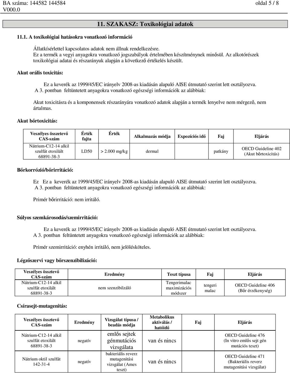 Akut orális toxicitás: Ez a keverék az 1999/45/EC irányelv 2008-as kiadásán alapuló AISE útmutató szerint lett osztályozva. A 3.