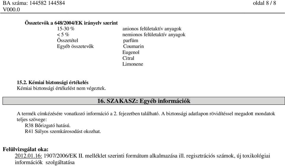 SZAKASZ: Egyéb információk A termék címkézésére vonatkozó információ a 2. fejezetben található.