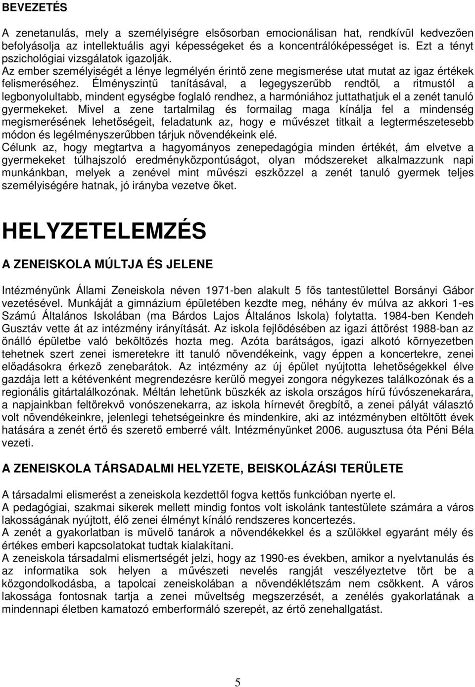 Élményszintő tanításával, a legegyszerőbb rendtıl, a ritmustól a legbnylultabb, mindent egységbe fglaló rendhez, a harmóniáhz juttathatjuk el a zenét tanuló gyermekeket.