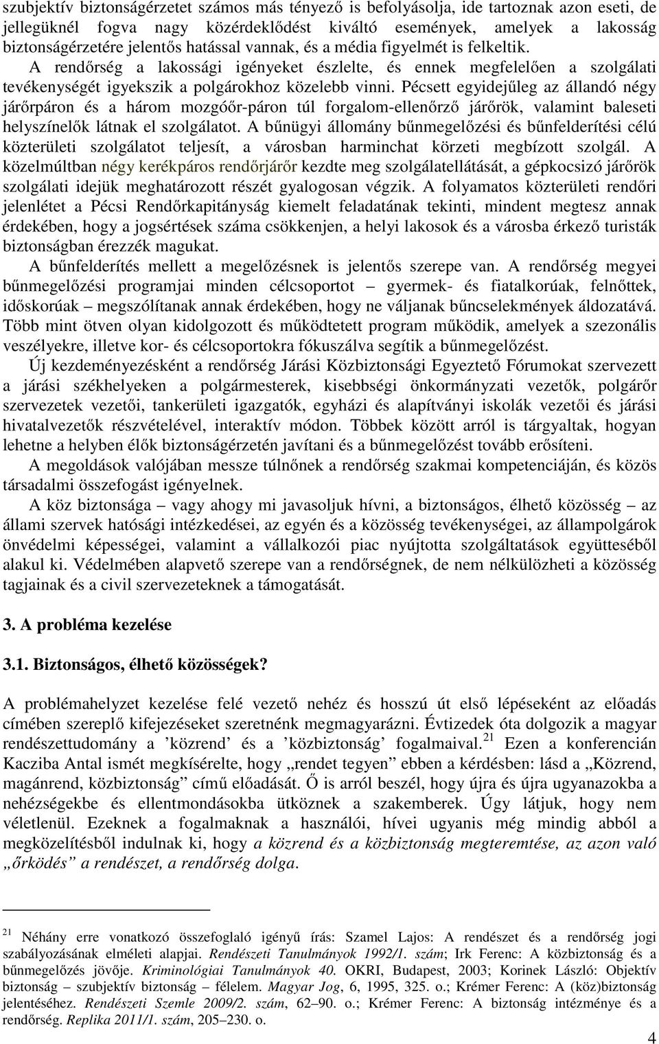 Pécsett egyidejűleg az állandó négy járőrpáron és a három mozgóőr-páron túl forgalom-ellenőrző járőrök, valamint baleseti helyszínelők látnak el szolgálatot.