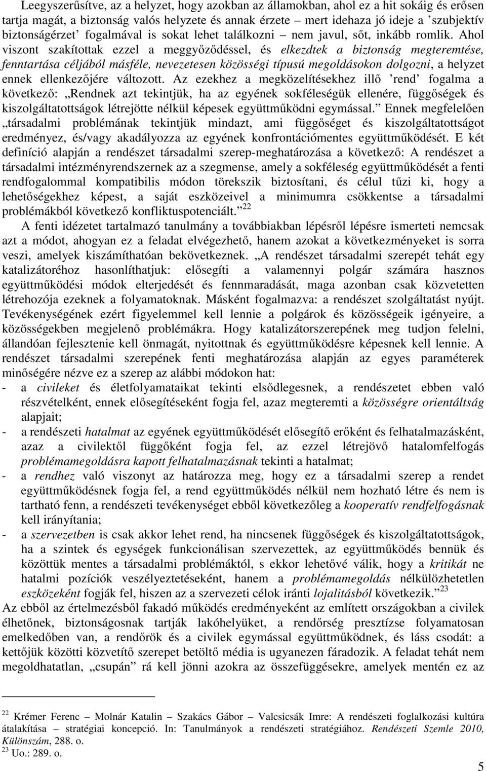 Ahol viszont szakítottak ezzel a meggyőződéssel, és elkezdtek a biztonság megteremtése, fenntartása céljából másféle, nevezetesen közösségi típusú megoldásokon dolgozni, a helyzet ennek ellenkezőjére