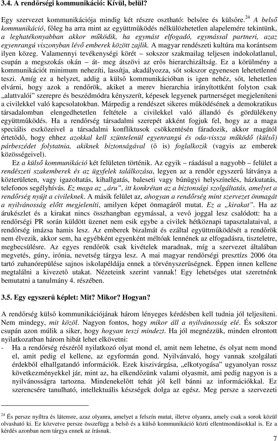 viszonyban lévő emberek között zajlik. A magyar rendészeti kultúra ma korántsem ilyen közeg.