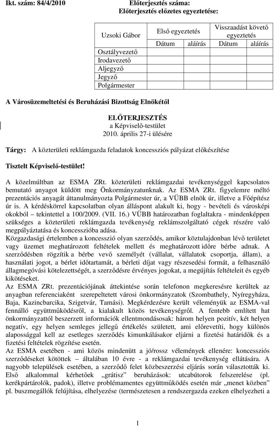 április 27-i ülésére Tárgy: A közterületi reklámgazda feladatok koncessziós pályázat elıkészítése Tisztelt Képviselı-testület! A közelmúltban az ESMA ZRt.