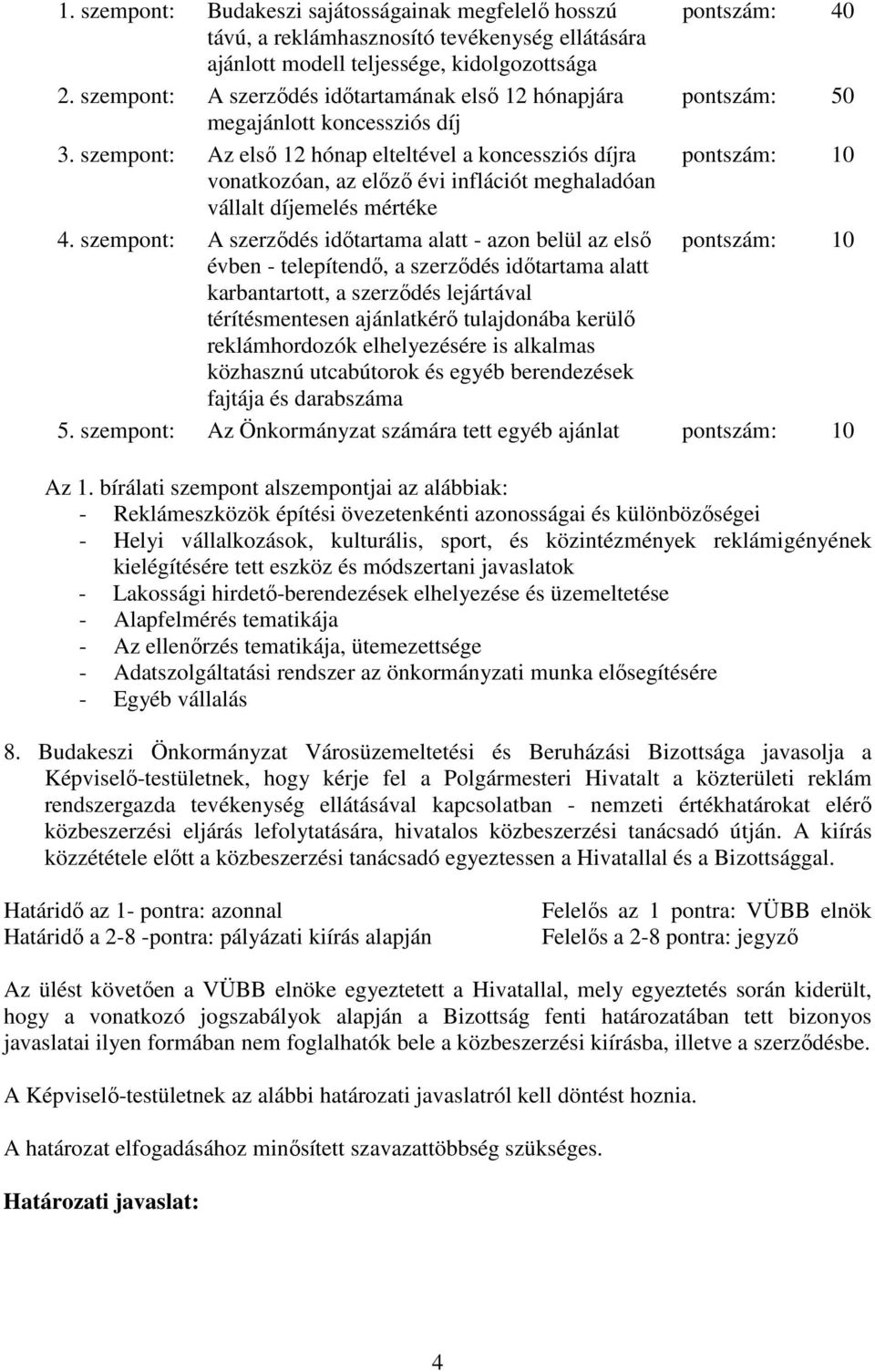 szempont: Az elsı 12 hónap elteltével a koncessziós díjra pontszám: 10 vonatkozóan, az elızı évi inflációt meghaladóan vállalt díjemelés mértéke 4.