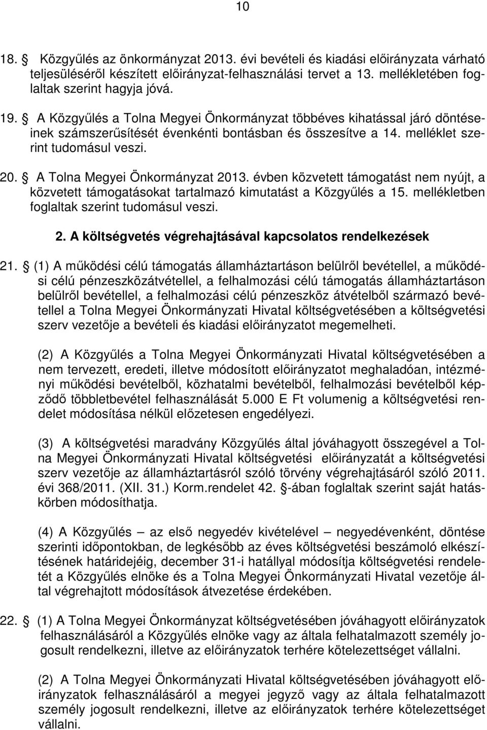 A Tolna Megyei Önkormányzat 2013. évben közvetett támogatást nem nyújt, a közvetett támogatásokat tartalmazó kimutatást a Közgyűlés a 15. mellékletben foglaltak szerint tudomásul veszi. 2. A költségvetés végrehajtásával kapcsolatos rendelkezések 21.